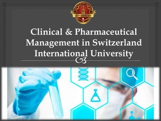 Clinical & Pharmaceutical
Management in Switzerland
International University
 