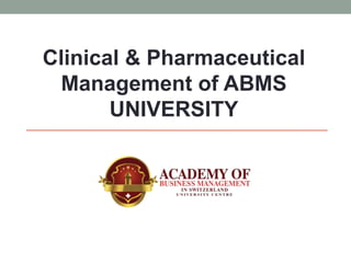Clinical & Pharmaceutical
Management of ABMS
UNIVERSITY
 