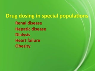 Drug dosing in special populations
Renal disease
Hepatic disease
Dialysis
Heart failure
Obesity

 