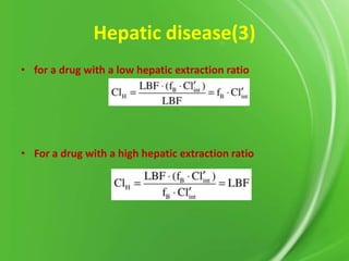 Hepatic disease(3)
• for a drug with a low hepatic extraction ratio

• For a drug with a high hepatic extraction ratio

 