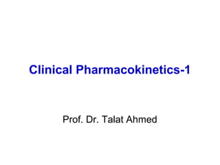 Clinical Pharmacokinetics-1



     Prof. Dr. Talat Ahmed
 