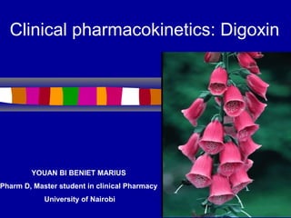 Clinical pharmacokinetics: Digoxin
YOUAN BI BENIET MARIUS
Pharm D, Master student in clinical Pharmacy
University of Nairobi
 