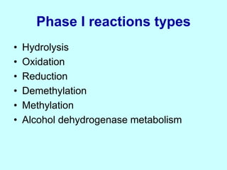 Phase I reactions types
• Hydrolysis
• Oxidation
• Reduction
• Demethylation
• Methylation
• Alcohol dehydrogenase metabolism
 