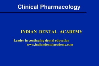 Clinical Pharmacology

INDIAN DENTAL ACADEMY
Leader in continuing dental education
www.indiandentalacademy.com

 