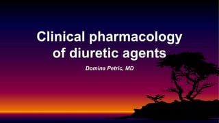 Domina Petric, MD
Clinical pharmacology
of diuretic agents
 