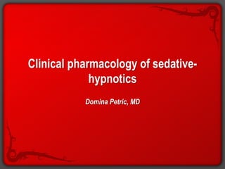 Clinical pharmacology of sedative-
hypnotics
Domina Petric, MD
 