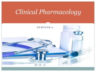 Clinical Pharmacology
SEMINAR-2

 
