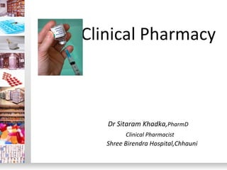 Clinical Pharmacy



   Dr Sitaram Khadka,PharmD
         Clinical Pharmacist
   Shree Birendra Hospital,Chhauni
 