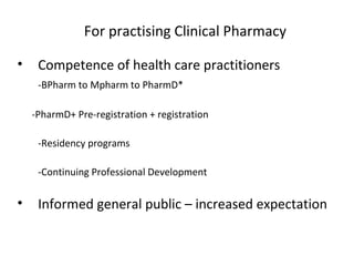 For practising Clinical Pharmacy

•    Competence of health care practitioners
     -BPharm to Mpharm to PharmD*

    -Pha...