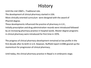 History
Until the mid 1960’s ; Traditional role.
The development of clinical pharmacy started in USA.
More clinically orie...