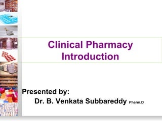 Presented by:
Dr. B. Venkata Subbareddy Pharm.D
Clinical Pharmacy
Introduction
 