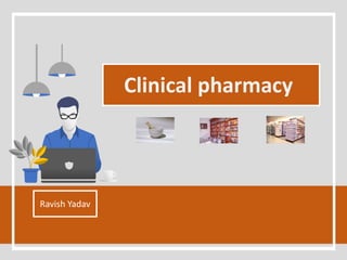Clinical pharmacy
Ravish Yadav
 