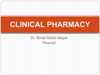 Dr. Bimal Gharti Magar
PharmD
CLINICAL PHARMACY
 