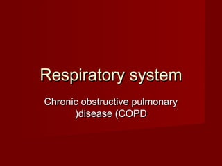 Respiratory systemRespiratory system
Chronic obstructive pulmonaryChronic obstructive pulmonary
disease (COPDdisease (COPD((
 
