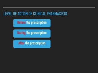 LEVEL OF ACTION OF CLINICAL PHARMACISTS
Before the prescription
During the prescription
After the prescription
 