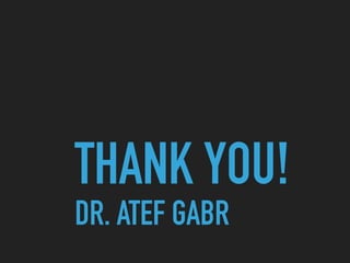 THANK YOU!
DR. ATEF GABR
 