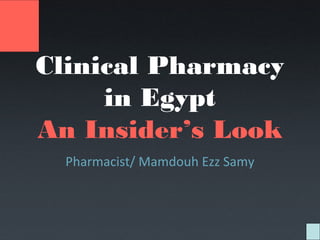 Clinical Pharmacy
in Egypt
An Insider’s Look
Pharmacist/ Mamdouh Ezz Samy

 