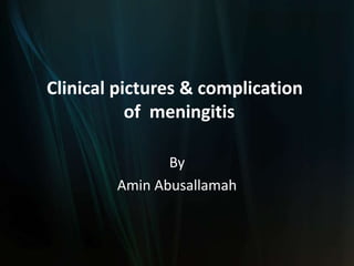 Clinical pictures & complication
           of meningitis

               By
        Amin Abusallamah
 
