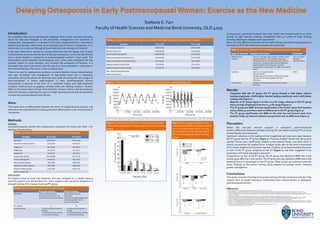 Delaying Osteoporosis in Early Postmenopausal Women: Exercise as the New Medicine,[object Object],Stefanie E. Farr,[object Object],Faculty of Health Sciences and Medicine Bond University, QLD 4229,[object Object],Introduction:,[object Object],As a condition that can be permanently disabling, there is little common education about the alternate therapies in the prevention, management and treatment of osteoporosis. Osteoporosis is a disease of the bone, characterized by a decrease in skeletal bone density1, which leads to an increased risk of fracture. In Australia, 2 in 5 women and 1 in 4 men over the age of 50 will experience an osteoporotic fracture2. ,[object Object],It has been observed in women of varying ethnicities that the fastest loss of bone mineral density occurs during the time of late perimenopause3, where the rate of bone loss is almost double in comparison to postmenopausal women4,5 (>5yrs post). The deterioration period between perimenopause and 5 years post-menopause has the greatest impact on bone strength3, and increases the propensity of fractures. It is estimated that 50% of all women over the age of 50 have osteopenia2: a decrease in bone mineral density, often a pre-cursor to osteoporosis.,[object Object],There is no cure for osteoporosis, as there is a natural decline in bone mineral density with age. Prevention and management of age-related bone loss is important, particularly during the period of rapid bone loss observed during the early stages of post-menopause. A recent meta-analysis6 in early postmenopausal women participating in exercise in the form of a combined impact and high-magnitude resistance training (such as jogging, climbing stairs and walking) showed a positive effect on the preservation of bone mineral density. However, there is still discrepancies within the literature regarding the types of weight bearing exercise that are beneficial in preserving postmenopausal bone density.,[object Object],Aims:,[object Object],This report aims to differentiate between the forms of weight-bearing exercise, and determine the most beneficial in slowing the bone deterioration in the critical phase of menopause.,[object Object],Methods:,[object Object],Subjects:,[object Object],48 postmenopausal women with osteoporosis completed this study (see Table 1 for baseline characteristics).,[object Object],Intervention,[object Object],All subjects acted as their own baselines and were assigned to a weight bearing exercise program over the duration of 2 years. Subjects were randomly assigned to a strength training (ST) or power-training (PT) group.,[object Object],A progressive, periodised protocol was used, which was characterized by 12 week periods of high intensity training, interspersed with 4-5 weeks of lower training intensity, allowing for adaption and regeneration.,[object Object],Note: the only difference between the strength training and power training groups is the speed in which the resistance exercises were performed.,[object Object],Results:,[object Object],[object Object]