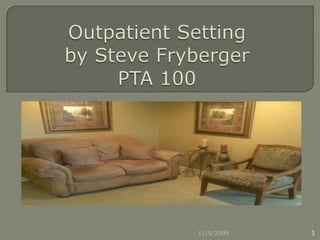 Outpatient Setting by Steve FrybergerPTA 100 11/8/2009 1 