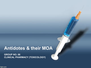 Antidotes & their MOA
GROUP NO. 06
CLINICAL PHARMACY (TOXICOLOGY)
 