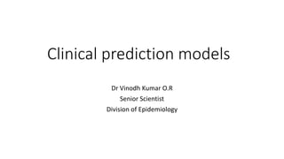 Clinical prediction models
Dr Vinodh Kumar O.R
Senior Scientist
Division of Epidemiology
 