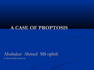 A CASE OF PROPTOSIS




Abubaker Ahmed MS ophth
dr-abubaker@hotmail.com
 