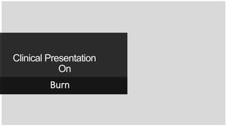 Clinical Presentation
On
Burn
 