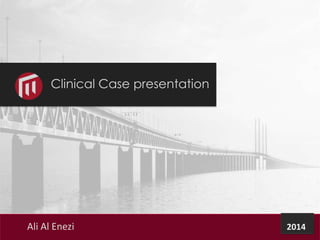 Clinical Case presentation

Ali Al Enezi

2014

 
