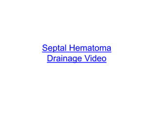 Septal Hematoma
 Drainage Video
 