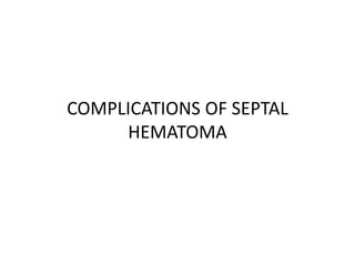 COMPLICATIONS OF SEPTAL
     HEMATOMA
 