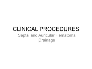CLINICAL PROCEDURES
 Septal and Auricular Hematoma
            Drainage
 