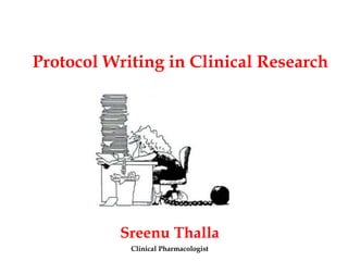 Protocol Writing in Clinical Research
Sreenu Thalla
Clinical Pharmacologist
 