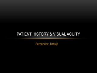 Fernandez, Urduja
PATIENT HISTORY & VISUAL ACUITY
 