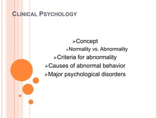 CLINICAL PSYCHOLOGY



                   Concept
                Normality   vs. Abnormality
            Criteria
                    for abnormality
         Causes of abnormal behavior
         Major psychological disorders
 