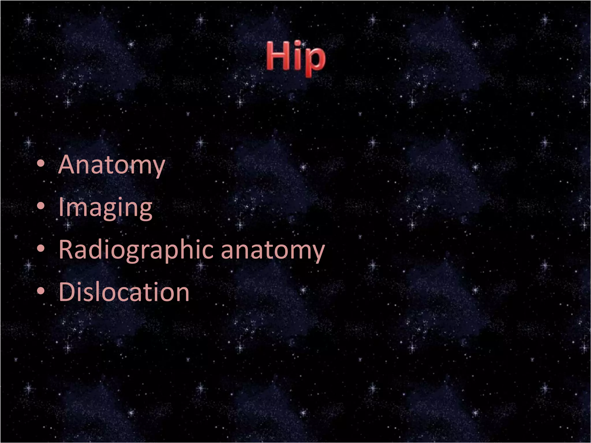 • Anatomy
• Imaging
• Radiographic anatomy
• Dislocation