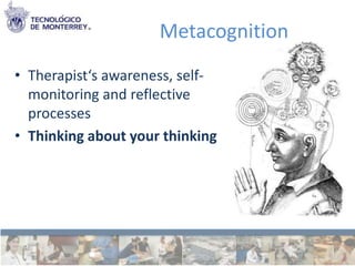 Metacognition
• Therapist‘s awareness, self-
  monitoring and reflective
  processes
• Thinking about your thinking
 
