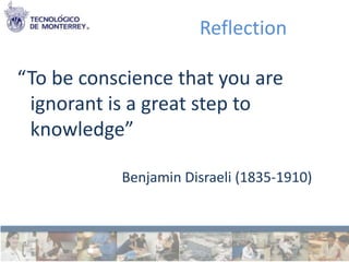 Reflection

“To be conscience that you are
 ignorant is a great step to
 knowledge”

           Benjamin Disraeli (1835-1910)
 