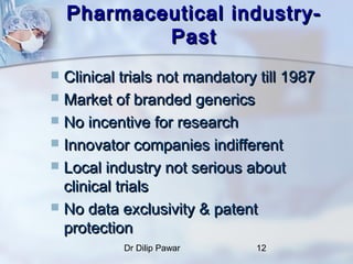 Pharmaceutical industry-
            Past
 Clinical trials not mandatory till 1987
 Market of branded generics
 No ince...