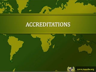 ACCREDITATIONS




                 www.tauedu.org
 