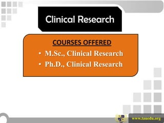 Clinical Research

    COURSES OFFERED
• M.Sc., Clinical Research
• Ph.D., Clinical Research




                             www.tauedu.org
 