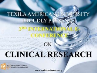 TEXILAAMERICAN UNIVERSITY
PROUDLY PRESENTS
3RD INTERNATIONAL E-
CONFERENCE
ON
CLINICAL RESEARCH
www.texilaconference.org
 