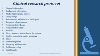 Clinical research protocol
1. General information
2. Background information
3. Study objectives and purpose
4. study design
5. Selection and withdrawal of participant
6. Treatment of participants
7. Assessment of efficacy
8. Assessment of safety
9. Statistics
10. Direct access to source data or documents
11. Quality control and quality assurance
12. Ethics
13. Data management
14. Financing and insurance
15. Publication policy
16. Supplements
3/28/2022 MANSICHAUHAN-SMTBNBSPCsalvav-vapi 28
 
