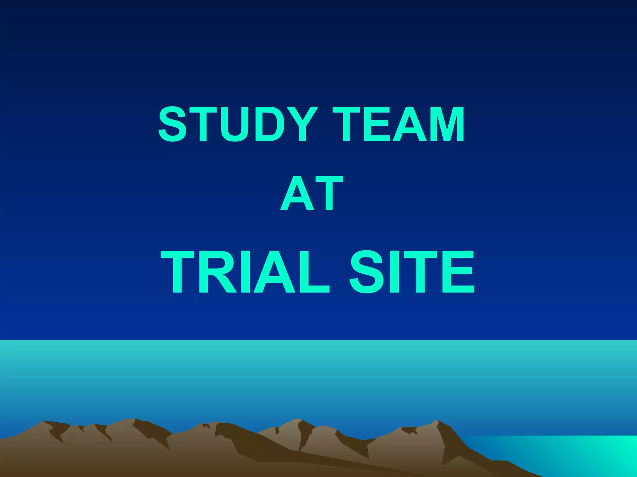 STUDY TEAM
AT
TRIAL SITE
 