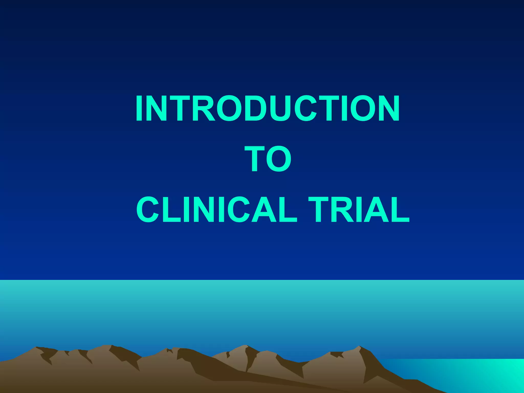 INTRODUCTION
TO
CLINICAL TRIAL
 