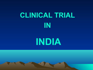CLINICAL TRIAL
IN
INDIA
 