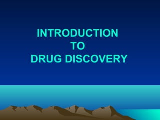 INTRODUCTION
TO
DRUG DISCOVERY
 