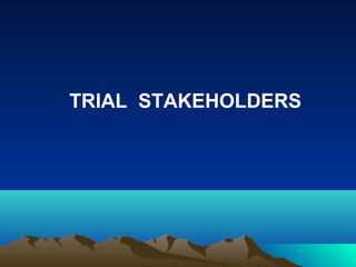 TRIAL STAKEHOLDERS
 