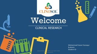 Welcome
CLINICAL RESEARCH
Mohammad Faizan Farooqui
B.pharm
Student ID -
10/18/2022
www.clinosol.com | follow us on social media
@clinosolresearch
1
 