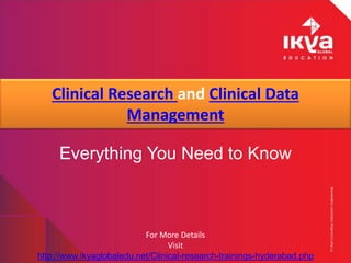 Clinical Research and Clinical Data
Management
Everything You Need to Know
For More Details
Visit
http://www.ikyaglobaledu.net/Clinical-research-trainings-hyderabad.php
 